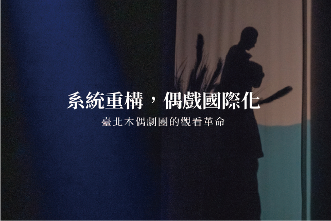 傳藝航線｜系統重構，偶戲國際化：臺北木偶劇團的觀看革命